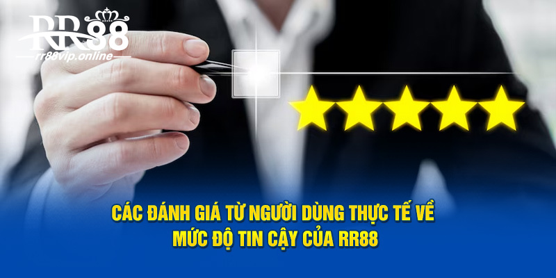 Các đánh giá từ người dùng thực tế về mức độ tin cậy của nhà cái RR88