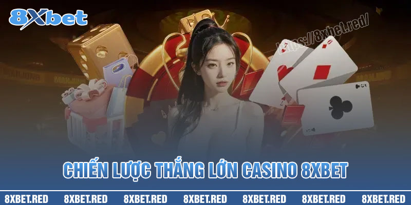 Chiến lược thắng lớn khi tham gia sòng bạc 8XBet