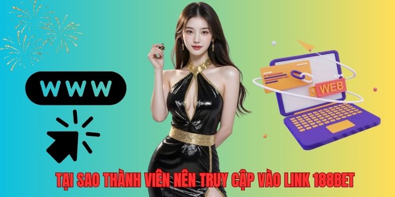Tại sao thành viên nên truy cập vào link 188BET