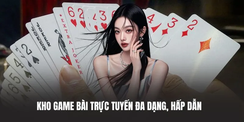 Kho game bài trực tuyến đa dạng, hấp dẫn