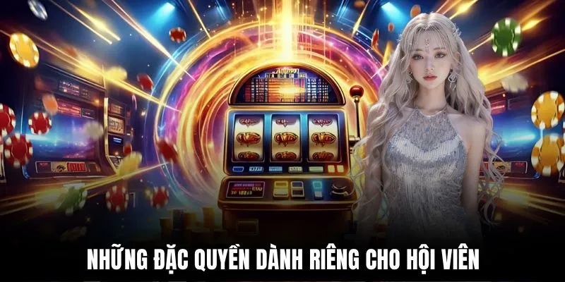 Những đặc quyền dành riêng cho hội viên