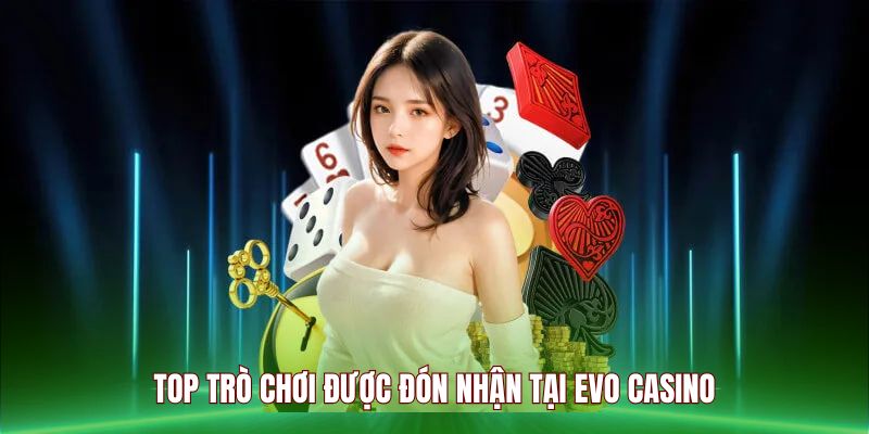 Top trò chơi được đón nhận tại EVO Casino