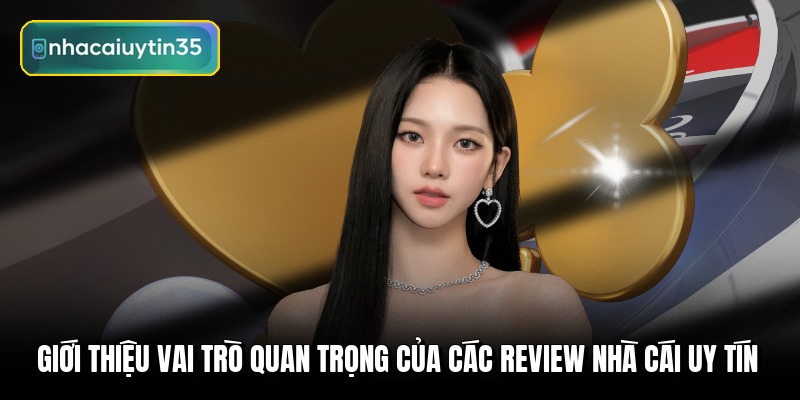 gioi-thieu-vai-tro-quan-trong-cua-cac-review-nha-cai-uy-tin