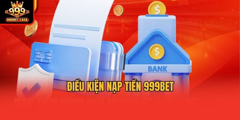 dieu-kien-nap-tien-999bet